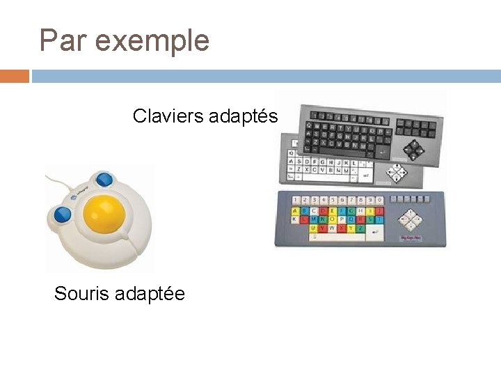 Par exemple Claviers adaptés Souris adaptée 