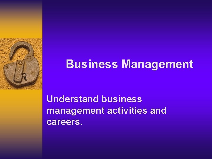 Business Management Understand business management activities and careers. 