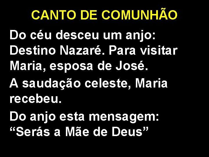 CANTO DE COMUNHÃO Do céu desceu um anjo: Destino Nazaré. Para visitar Maria, esposa