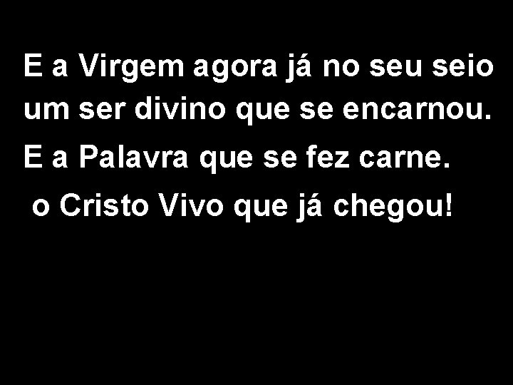 E a Virgem agora já no seu seio um ser divino que se encarnou.