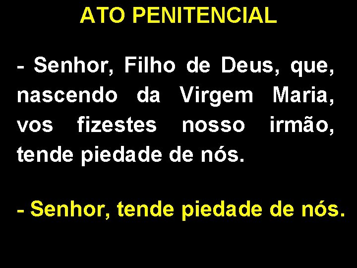ATO PENITENCIAL - Senhor, Filho de Deus, que, nascendo da Virgem Maria, vos fizestes