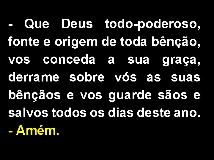 - Que Deus todo-poderoso, fonte e origem de toda bênção, vos conceda a sua