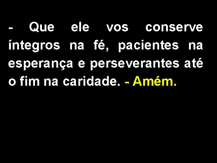 - Que ele vos conserve íntegros na fé, pacientes na esperança e perseverantes até