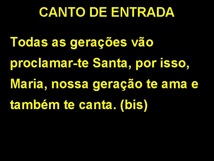 CANTO DE ENTRADA Todas as gerações vão proclamar-te Santa, por isso, Maria, nossa geração