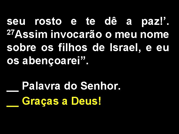 seu rosto e te dê a paz!’. 27 Assim invocarão o meu nome sobre