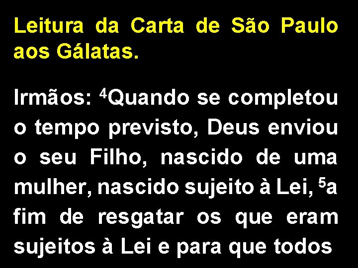 Leitura da Carta de São Paulo aos Gálatas. Irmãos: 4 Quando se completou o