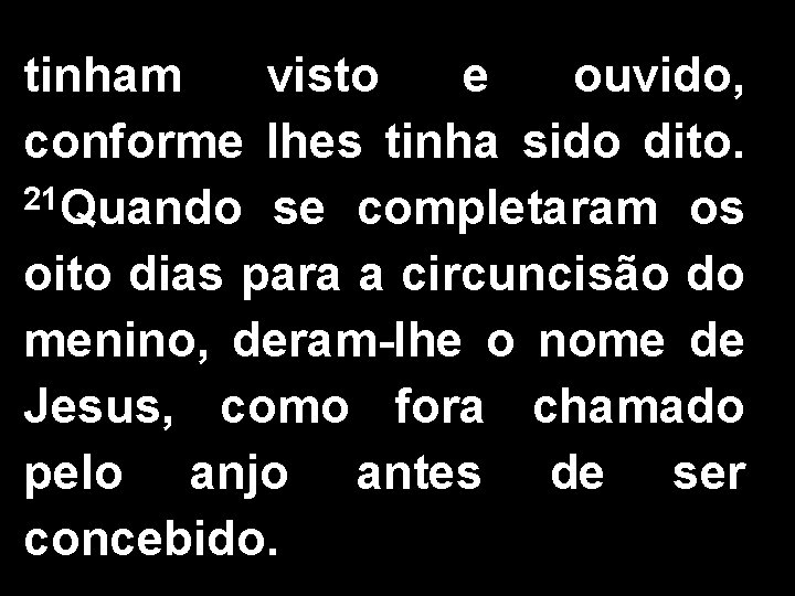 tinham visto e ouvido, conforme lhes tinha sido dito. 21 Quando se completaram os