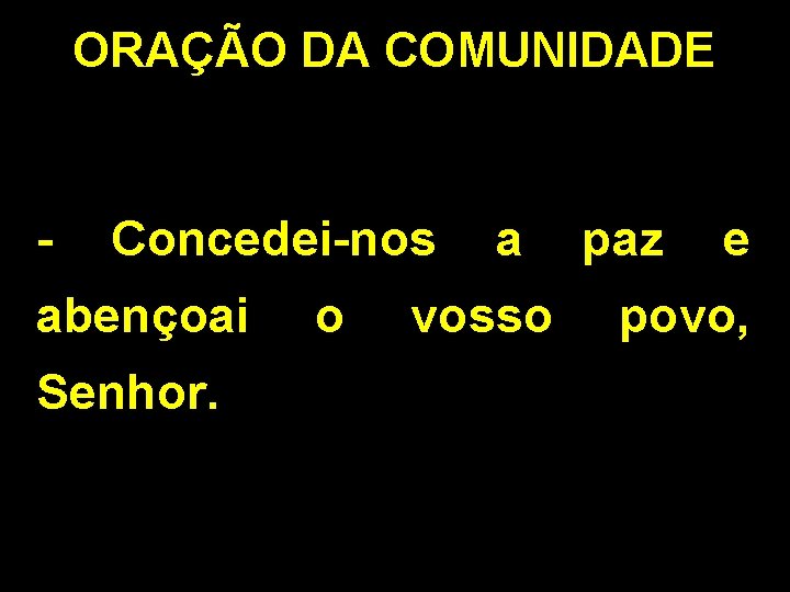 ORAÇÃO DA COMUNIDADE - Concedei-nos abençoai Senhor. o a vosso paz e povo, 