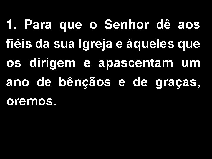 1. Para que o Senhor dê aos fiéis da sua Igreja e àqueles que