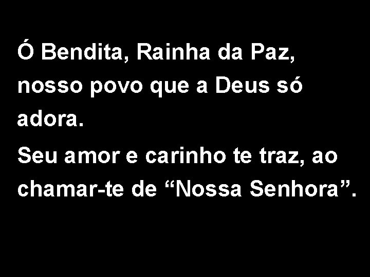 Ó Bendita, Rainha da Paz, nosso povo que a Deus só adora. Seu amor