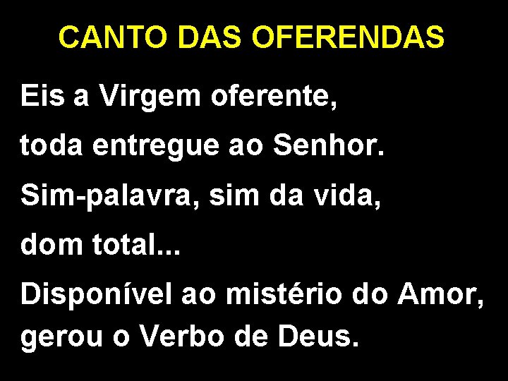 CANTO DAS OFERENDAS Eis a Virgem oferente, toda entregue ao Senhor. Sim-palavra, sim da