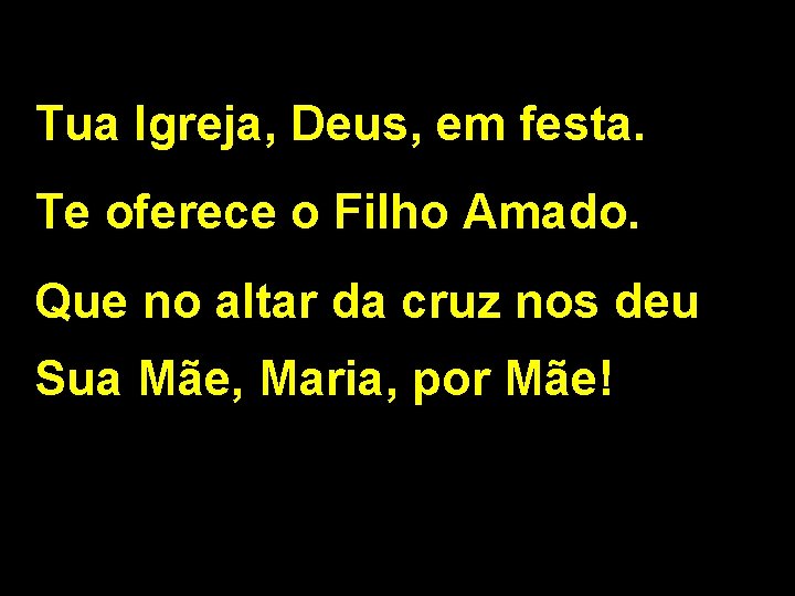 Tua Igreja, Deus, em festa. Te oferece o Filho Amado. Que no altar da