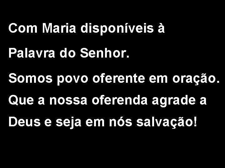 Com Maria disponíveis à Palavra do Senhor. Somos povo oferente em oração. Que a