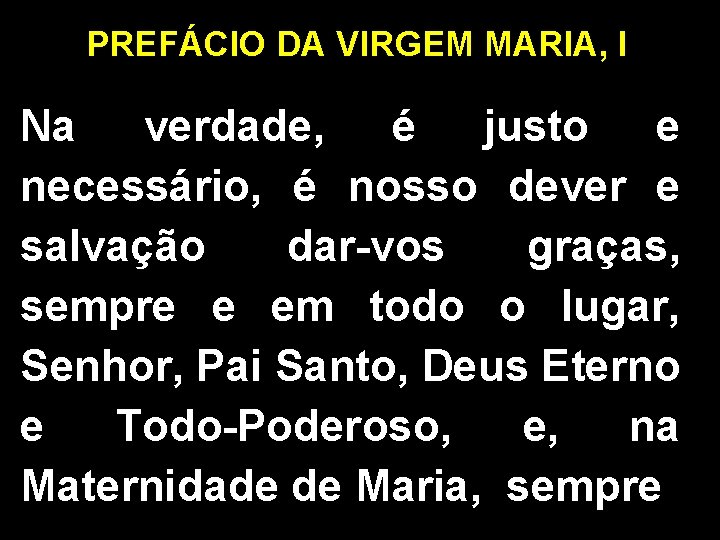 PREFÁCIO DA VIRGEM MARIA, I Na verdade, é justo e necessário, é nosso dever