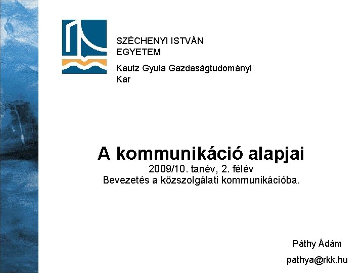 SZÉCHENYI ISTVÁN EGYETEM Kautz Gyula Gazdaságtudományi Kar A kommunikáció alapjai 2009/10. tanév, 2. félév