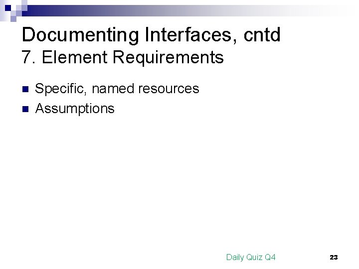 Documenting Interfaces, cntd 7. Element Requirements n n Specific, named resources Assumptions Daily Quiz