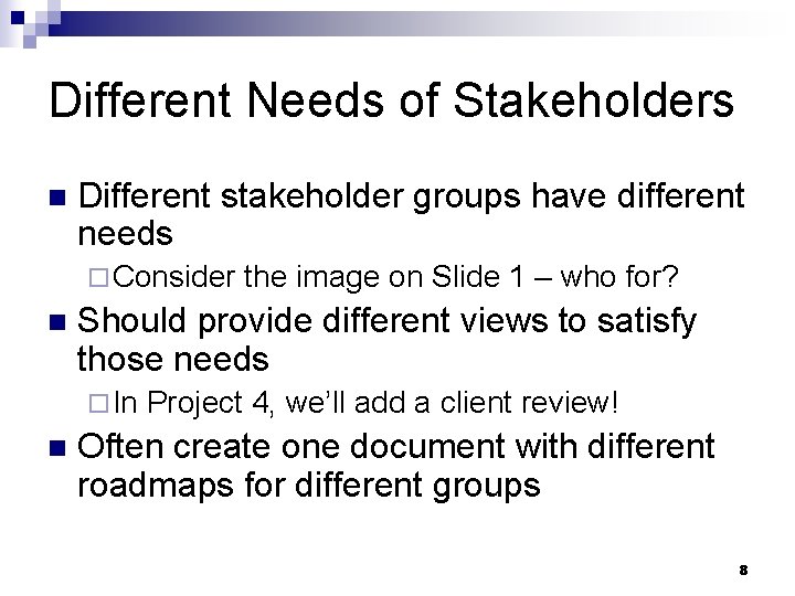 Different Needs of Stakeholders n Different stakeholder groups have different needs ¨ Consider n