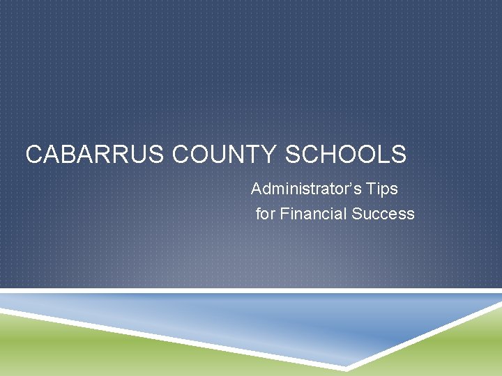 CABARRUS COUNTY SCHOOLS Administrator’s Tips for Financial Success 