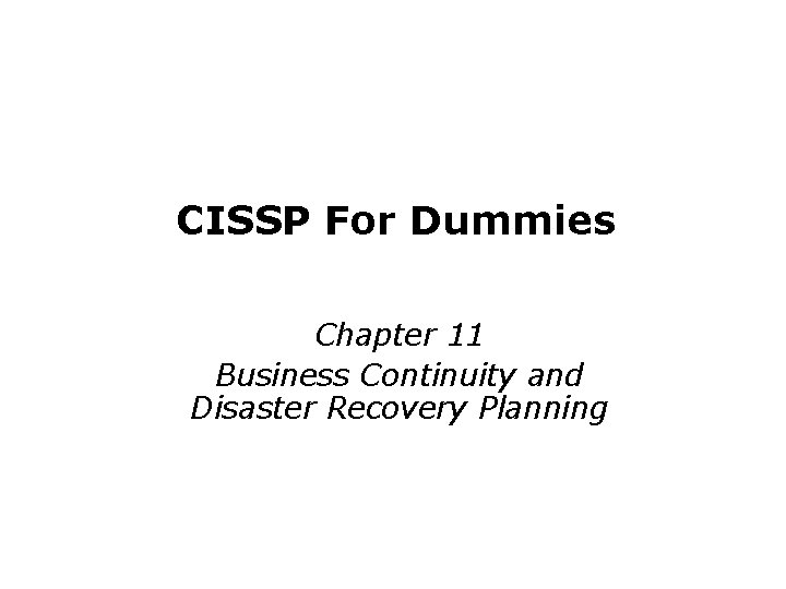 CISSP For Dummies Chapter 11 Business Continuity and Disaster Recovery Planning Last updated 11