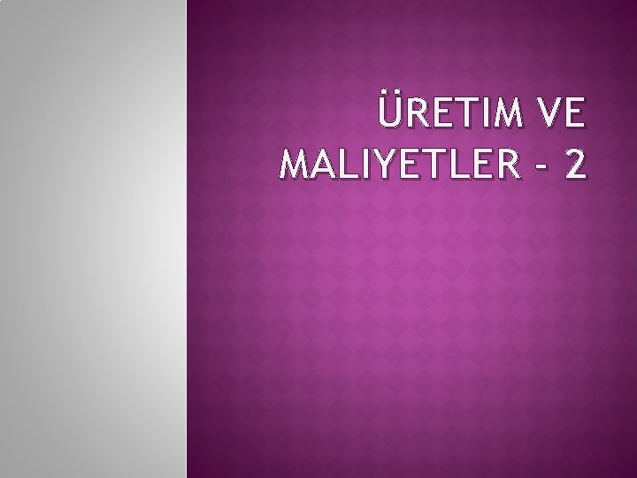 ÜRETIM VE MALIYETLER - 2 