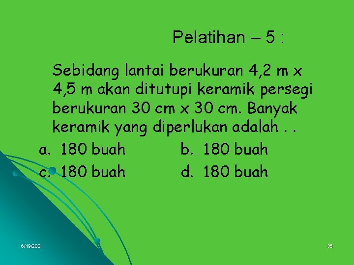 Pelatihan – 5 : Sebidang lantai berukuran 4, 2 m x 4, 5 m