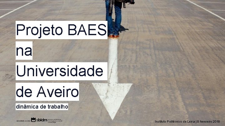 Projeto BAES na Universidade de Aveiro dinâmica de trabalho Instituto Politécnico de Leiria |