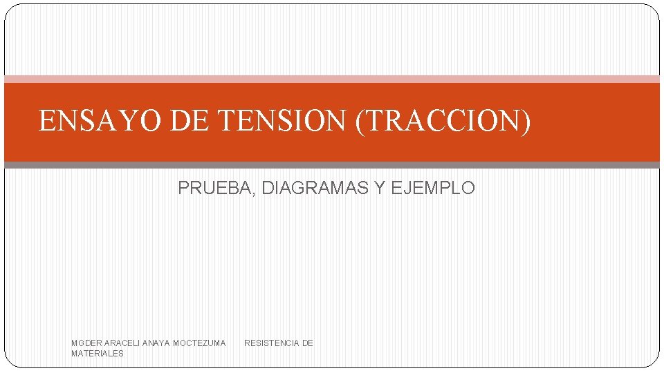 ENSAYO DE TENSION (TRACCION) PRUEBA, DIAGRAMAS Y EJEMPLO MGDER ARACELI ANAYA MOCTEZUMA MATERIALES RESISTENCIA