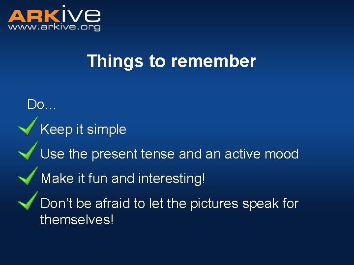 Things to remember Do… Keep it simple Use the present tense and an active