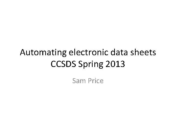 Automating electronic data sheets CCSDS Spring 2013 Sam Price 