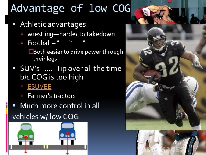 Advantage of low COG Athletic advantages wrestling—harder to takedown Football – “ “ “