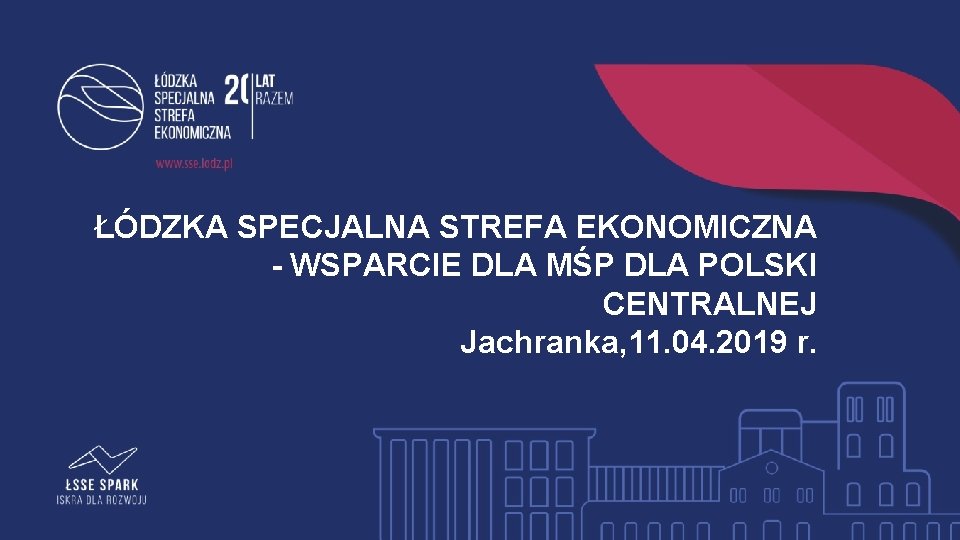 ŁÓDZKA SPECJALNA STREFA EKONOMICZNA - WSPARCIE DLA MŚP DLA POLSKI CENTRALNEJ Jachranka, 11. 04.