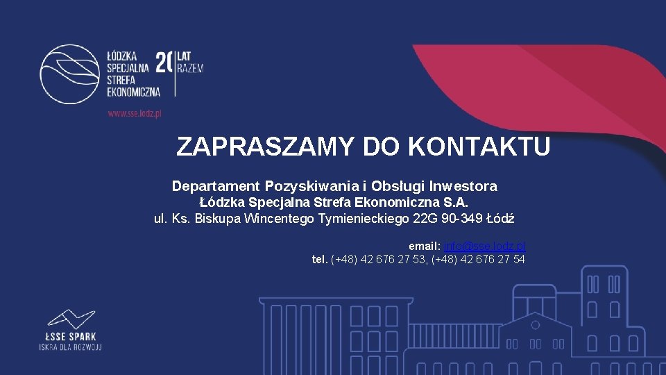 ZAPRASZAMY DO KONTAKTU Departament Pozyskiwania i Obsługi Inwestora Łódzka Specjalna Strefa Ekonomiczna S. A.