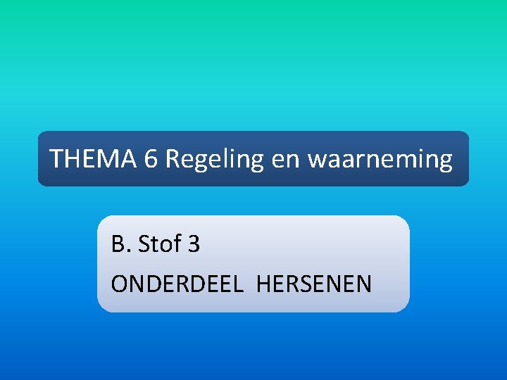 THEMA 6 Regeling en waarneming B. Stof 3 ONDERDEEL HERSENEN 