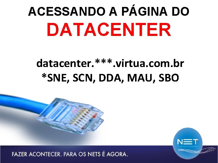 ACESSANDO A PÁGINA DO DATACENTER datacenter. ***. virtua. com. br *SNE, SCN, DDA, MAU,
