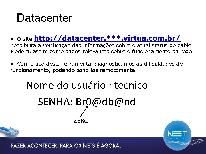 Datacenter • O site http: //datacenter. ***. virtua. com. br/ possibilita a verificação das