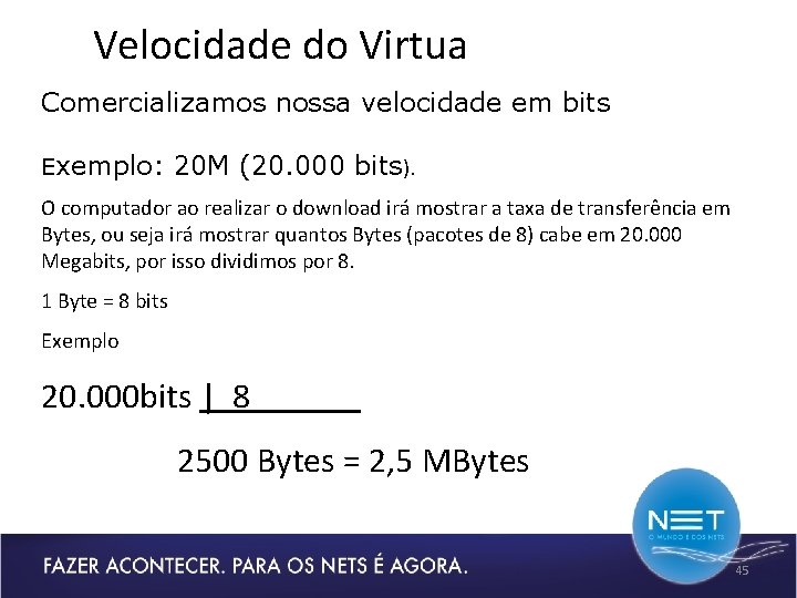 Velocidade do Virtua Comercializamos nossa velocidade em bits Exemplo: 20 M (20. 000 bits).