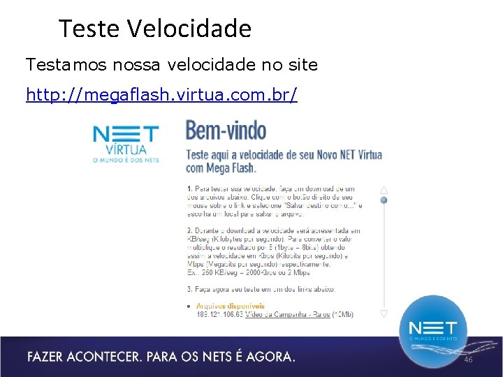 Teste Velocidade Testamos nossa velocidade no site http: //megaflash. virtua. com. br/ 46 