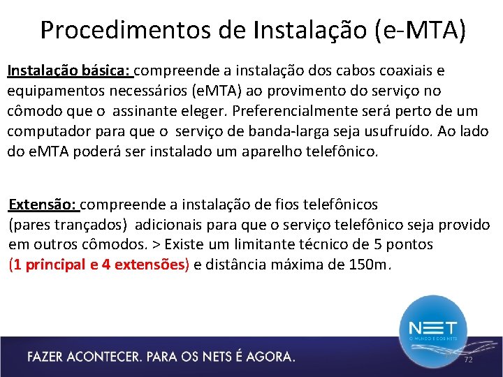 Procedimentos de Instalação (e-MTA) Instalação básica: compreende a instalação dos cabos coaxiais e equipamentos