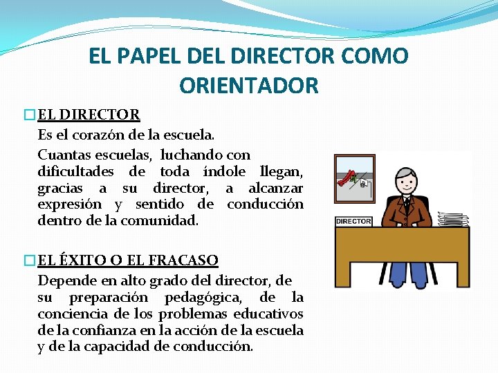 EL PAPEL DIRECTOR COMO ORIENTADOR �EL DIRECTOR Es el corazón de la escuela. Cuantas