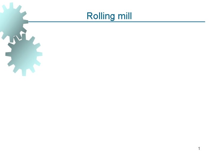 Rolling mill 1 