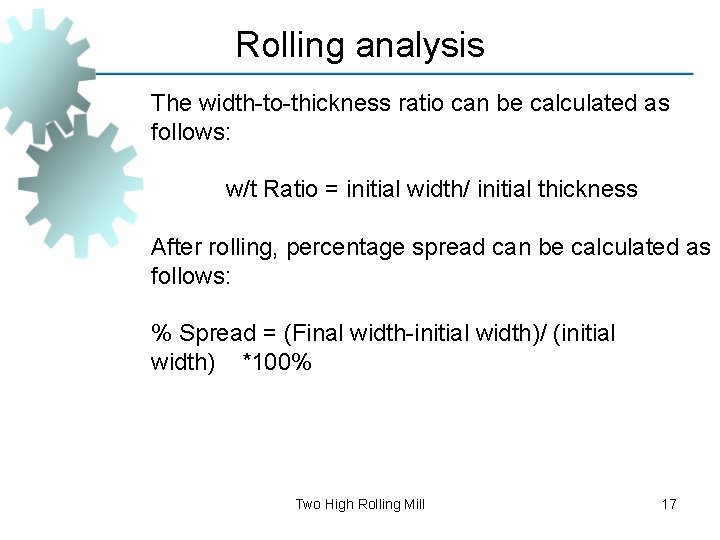 Rolling analysis The width-to-thickness ratio can be calculated as follows: w/t Ratio = initial