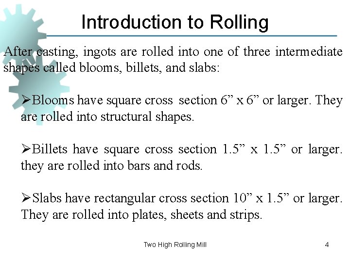 Introduction to Rolling After casting, ingots are rolled into one of three intermediate shapes