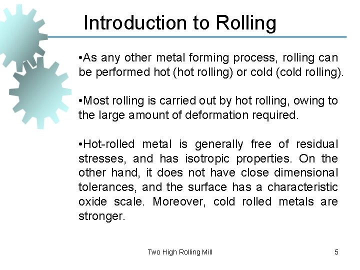 Introduction to Rolling • As any other metal forming process, rolling can be performed