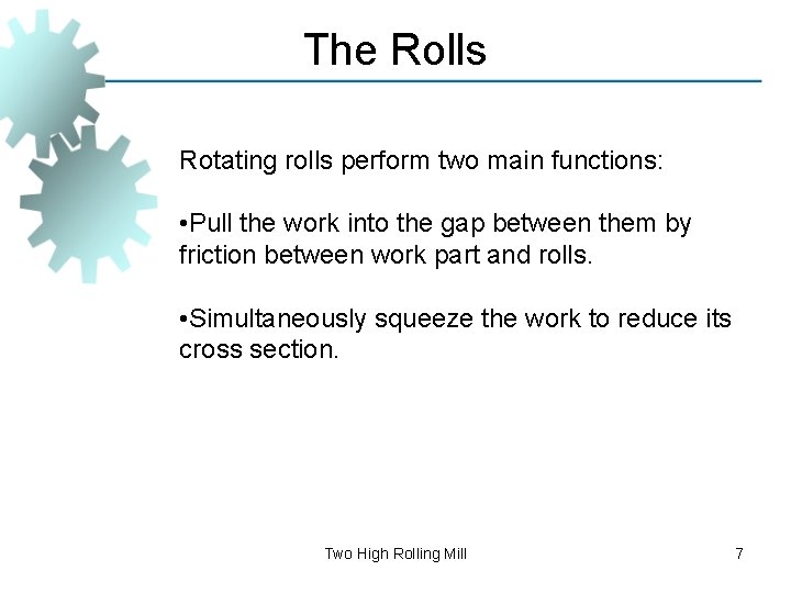 The Rolls Rotating rolls perform two main functions: • Pull the work into the