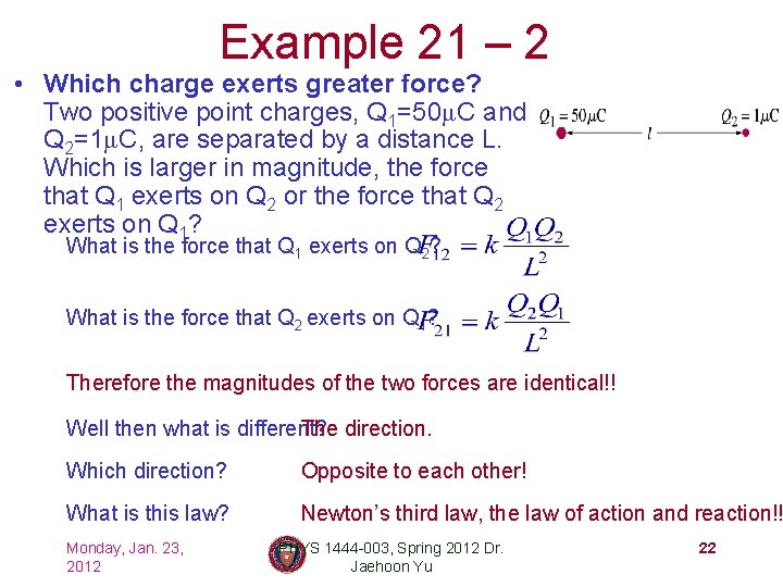 Example 21 – 2 • Which charge exerts greater force? Two positive point charges,