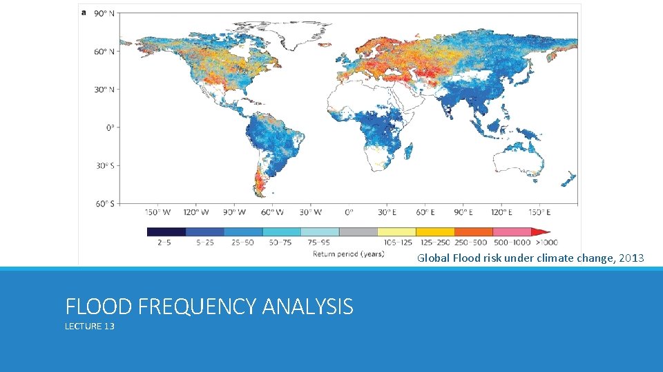 Global Flood risk under climate change, 2013 FLOOD FREQUENCY ANALYSIS LECTURE 13 