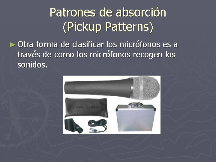 Patrones de absorción (Pickup Patterns) ► Otra forma de clasificar los micrófonos es a