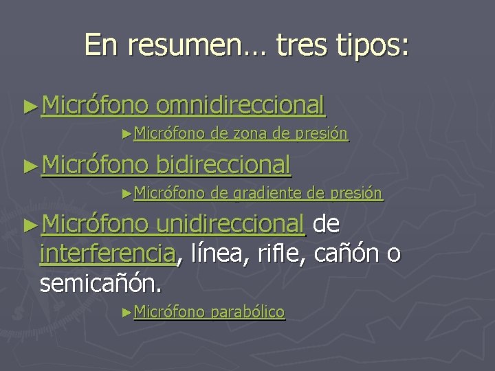 En resumen… tres tipos: ►Micrófono omnidireccional ►Micrófono de zona de presión bidireccional ►Micrófono de