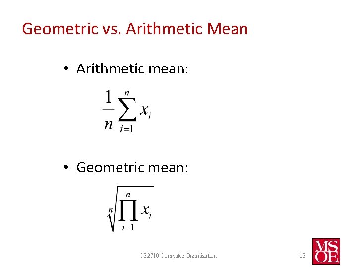 Geometric vs. Arithmetic Mean • Arithmetic mean: • Geometric mean: CS 2710 Computer Organization Geometric vs. Arithmetic Mean • Arithmetic mean: • Geometric mean: CS 2710 Computer Organization