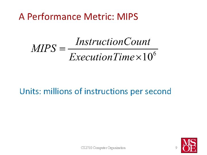A Performance Metric: MIPS Units: millions of instructions per second CS 2710 Computer Organization A Performance Metric: MIPS Units: millions of instructions per second CS 2710 Computer Organization